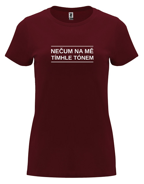Dámské tričko "Nečum na mě tímhle tónem"