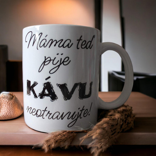 Hrnek Máma teď pije kávu, neotravujte :-)