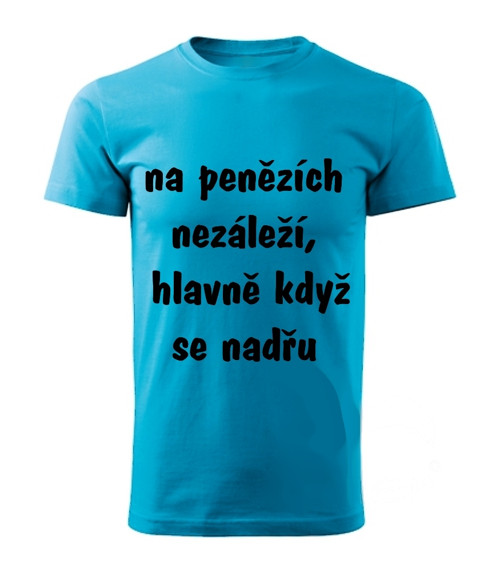 Tričko se sloganem Na penězích nezáleží hlavn.....